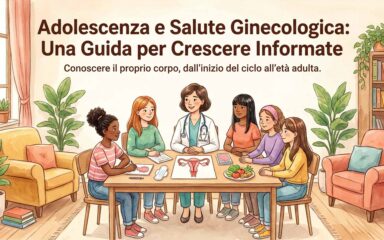 Adolescenza e salute ginecologica: quando fare la prima visita e perché è importante